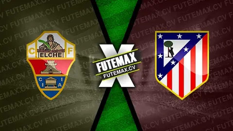 Assistir Elche x Atlético Madrid ao vivo 15/01/2025 grátis