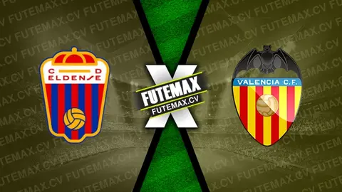 Assistir Eldense x Valencia ao vivo online HD 07/01/2025