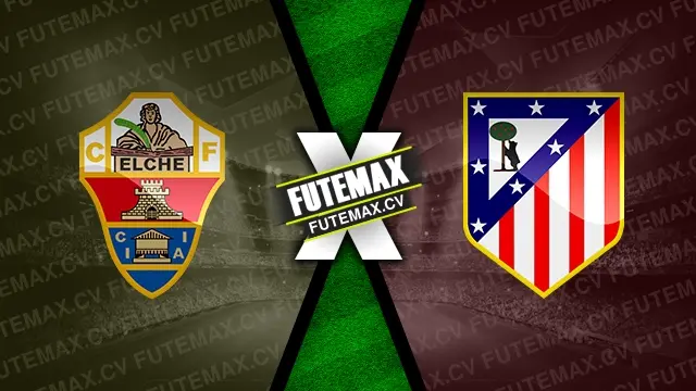 Assistir Elche x Atlético Madrid ao vivo 15/01/2025 grátis