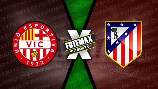 Assistir Unió Esportiva Vic x Atlético de Madrid ao vivo online 31/10/2024